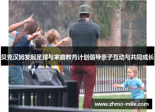 贝克汉姆发起足球与家庭教育计划倡导亲子互动与共同成长 贝克汉姆发起足球与家庭教育计划倡导亲子互动与共同成长