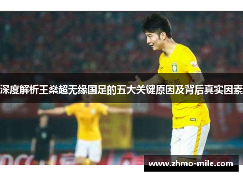 深度解析王燊超无缘国足的五大关键原因及背后真实因素