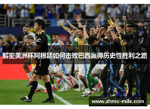 解密美洲杯阿根廷如何击败巴西赢得历史性胜利之路 解密美洲杯阿根廷如何击败巴西赢得历史性胜利之路