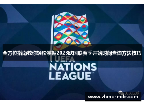 全方位指南教你轻松掌握2023欧国联赛季开始时间查询方法技巧 全方位指南教你轻松掌握2023欧国联赛季开始时间查询方法技巧