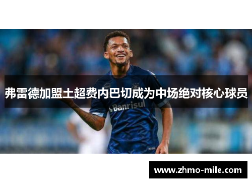 弗雷德加盟土超费内巴切成为中场绝对核心球员